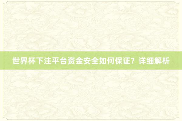 世界杯下注平台资金安全如何保证？详细解析