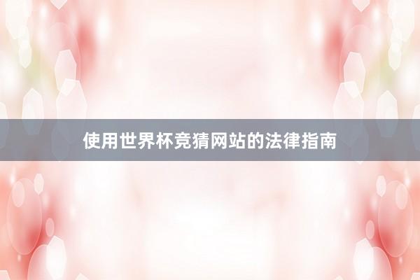 使用世界杯竞猜网站的法律指南