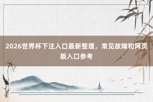 2026世界杯下注入口最新整理，常见故障和网页版入口参考