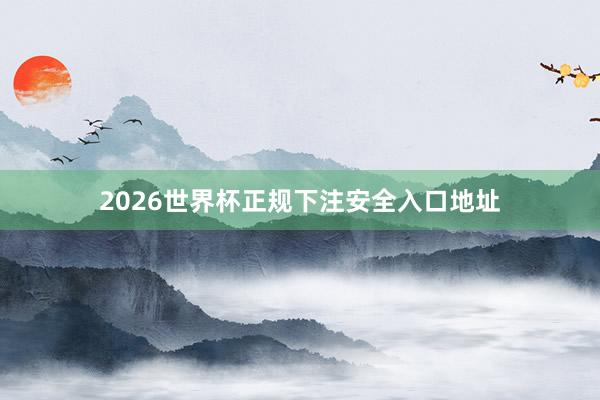 2026世界杯正规下注安全入口地址