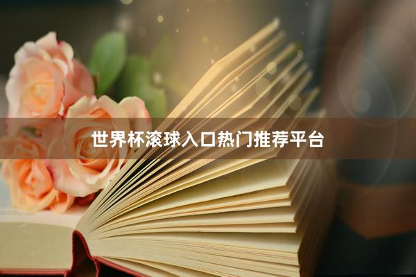 世界杯滚球入口热门推荐平台