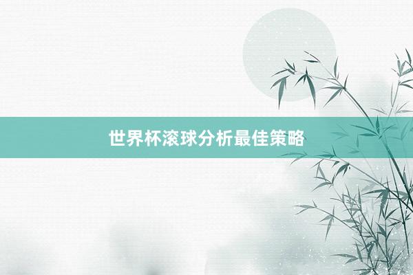 世界杯滚球分析最佳策略