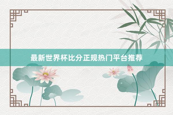 最新世界杯比分正规热门平台推荐