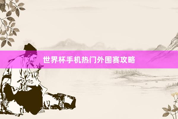 世界杯手机热门外围赛攻略